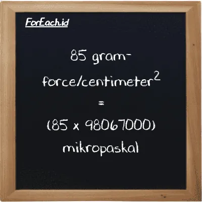 Cara konversi gram-force/centimeter<sup>2</sup> ke mikropaskal (gf/cm<sup>2</sup> ke µPa): 85 gram-force/centimeter<sup>2</sup> (gf/cm<sup>2</sup>) setara dengan 85 dikalikan dengan 98067000 mikropaskal (µPa)